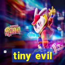 tiny evil